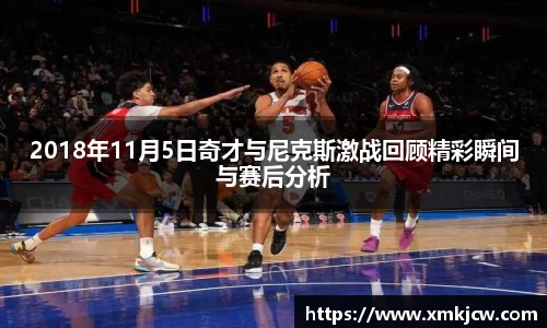 2018年11月5日奇才与尼克斯激战回顾精彩瞬间与赛后分析