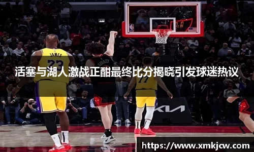 活塞与湖人激战正酣最终比分揭晓引发球迷热议